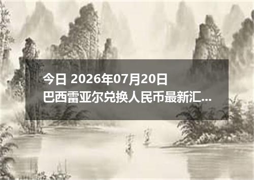 今日 2026年07月20日 巴西雷亚尔兑换人民币最新汇率行情