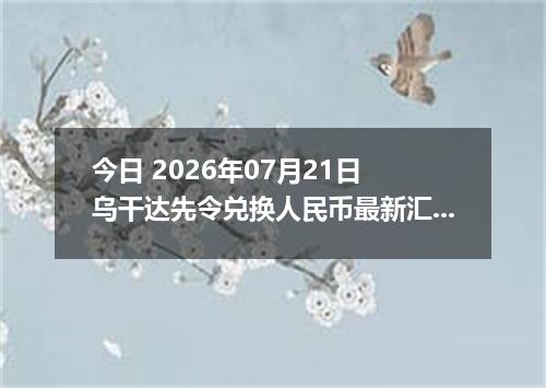 今日 2026年07月21日 乌干达先令兑换人民币最新汇率行情