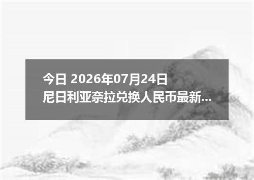 今日 2026年07月24日 尼日利亚奈拉兑换人民币最新汇率行情