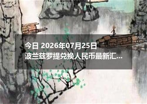 今日 2026年07月25日 波兰兹罗提兑换人民币最新汇率行情