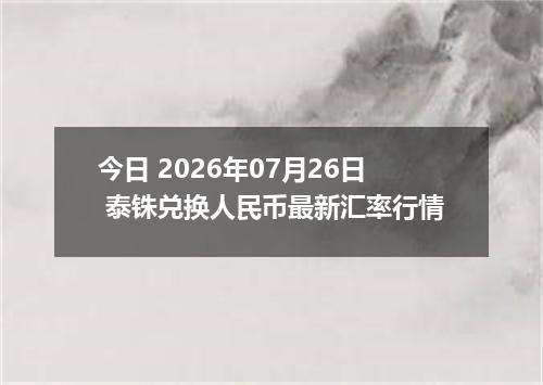 今日 2026年07月26日 泰铢兑换人民币最新汇率行情