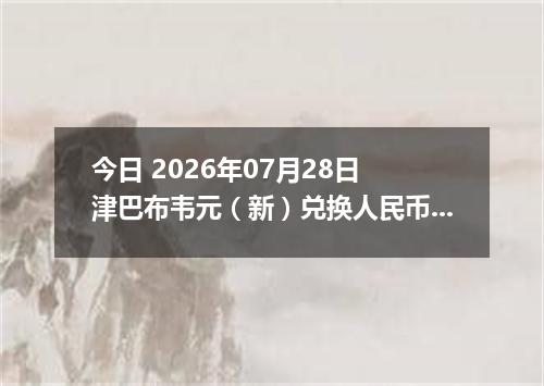 今日 2026年07月28日 津巴布韦元（新）兑换人民币最新汇率行情
