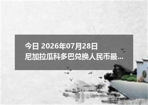 今日 2026年07月28日 尼加拉瓜科多巴兑换人民币最新汇率行情