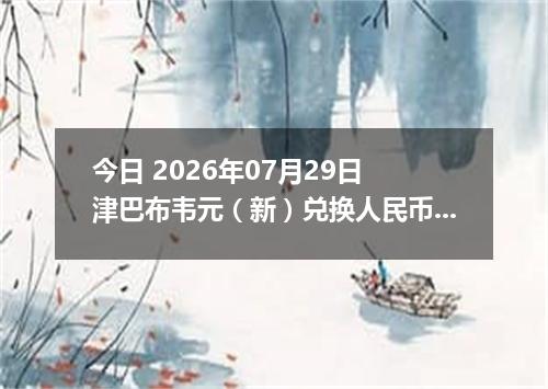 今日 2026年07月29日 津巴布韦元（新）兑换人民币最新汇率行情