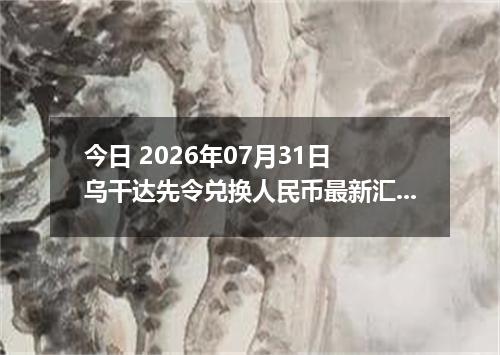 今日 2026年07月31日 乌干达先令兑换人民币最新汇率行情