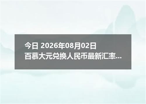 今日 2026年08月02日 百慕大元兑换人民币最新汇率行情