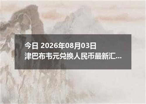 今日 2026年08月03日 津巴布韦元兑换人民币最新汇率行情