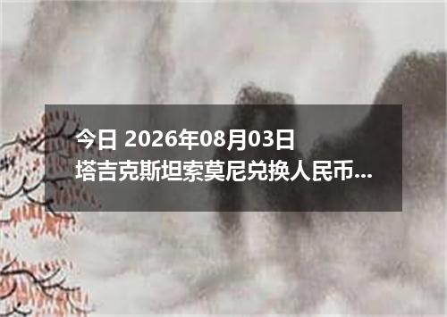 今日 2026年08月03日 塔吉克斯坦索莫尼兑换人民币最新汇率行情