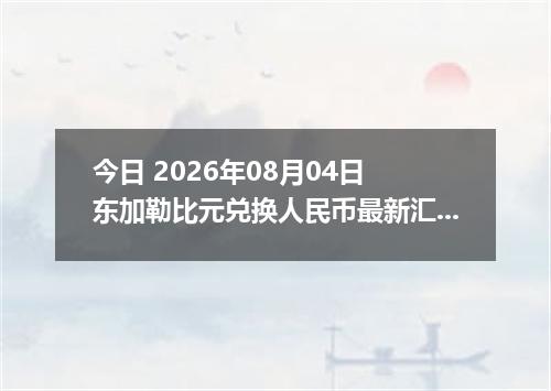 今日 2026年08月04日 东加勒比元兑换人民币最新汇率行情