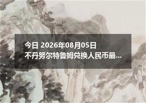 今日 2026年08月05日 不丹努尔特鲁姆兑换人民币最新汇率行情