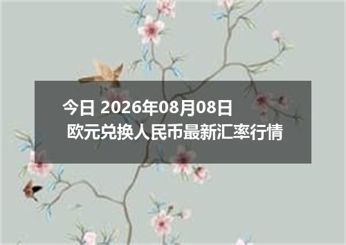 今日 2026年08月08日 欧元兑换人民币最新汇率行情