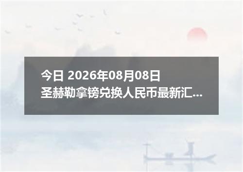 今日 2026年08月08日 圣赫勒拿镑兑换人民币最新汇率行情