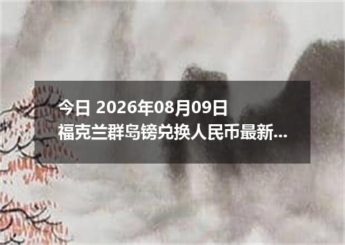 今日 2026年08月09日 福克兰群岛镑兑换人民币最新汇率行情