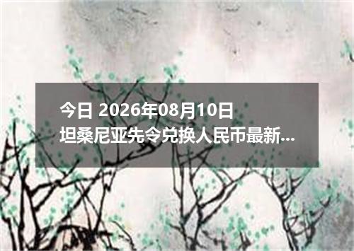 今日 2026年08月10日 坦桑尼亚先令兑换人民币最新汇率行情