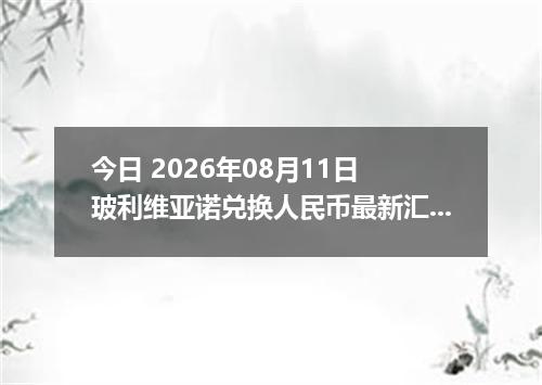今日 2026年08月11日 玻利维亚诺兑换人民币最新汇率行情