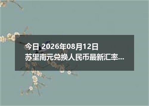 今日 2026年08月12日 苏里南元兑换人民币最新汇率行情