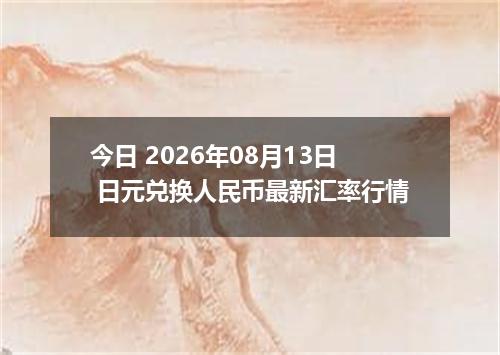 今日 2026年08月13日 日元兑换人民币最新汇率行情