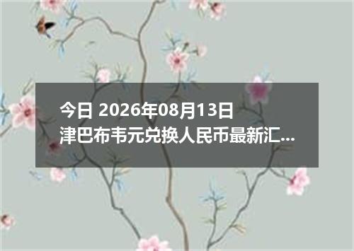今日 2026年08月13日 津巴布韦元兑换人民币最新汇率行情