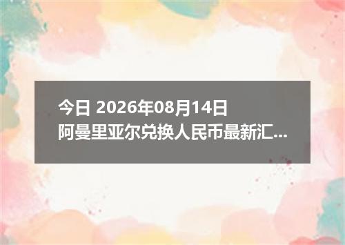 今日 2026年08月14日 阿曼里亚尔兑换人民币最新汇率行情