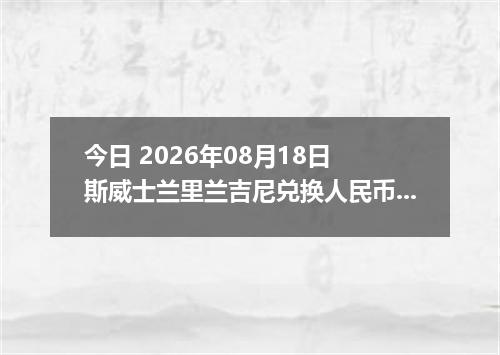 今日 2026年08月18日 斯威士兰里兰吉尼兑换人民币最新汇率行情