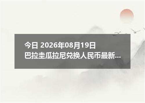 今日 2026年08月19日 巴拉圭瓜拉尼兑换人民币最新汇率行情