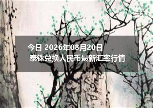 今日 2026年08月20日 泰铢兑换人民币最新汇率行情