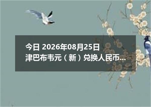 今日 2026年08月25日 津巴布韦元（新）兑换人民币最新汇率行情
