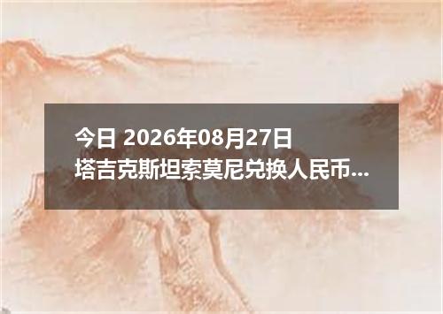 今日 2026年08月27日 塔吉克斯坦索莫尼兑换人民币最新汇率行情