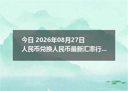 今日 2026年08月27日 人民币兑换人民币最新汇率行情