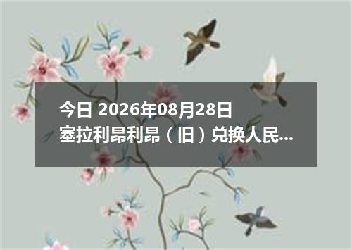 今日 2026年08月28日 塞拉利昂利昂（旧）兑换人民币最新汇率行情