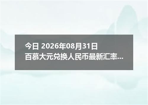 今日 2026年08月31日 百慕大元兑换人民币最新汇率行情