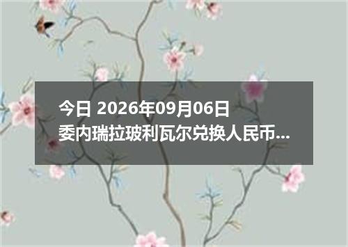 今日 2026年09月06日 委内瑞拉玻利瓦尔兑换人民币最新汇率行情