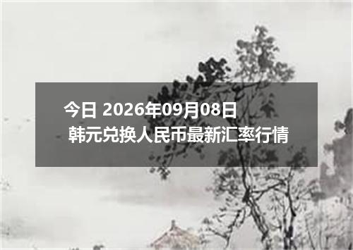 今日 2026年09月08日 韩元兑换人民币最新汇率行情