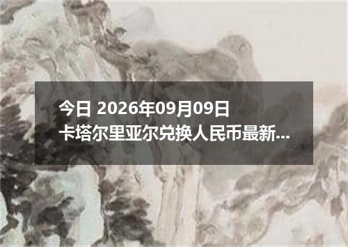 今日 2026年09月09日 卡塔尔里亚尔兑换人民币最新汇率行情