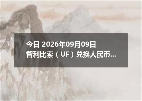 今日 2026年09月09日 智利比索（UF）兑换人民币最新汇率行情