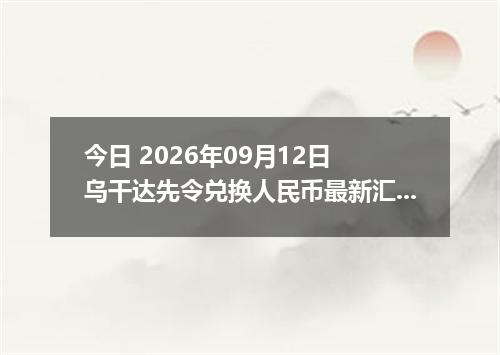 今日 2026年09月12日 乌干达先令兑换人民币最新汇率行情