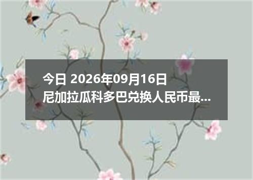 今日 2026年09月16日 尼加拉瓜科多巴兑换人民币最新汇率行情