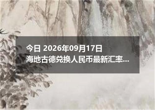 今日 2026年09月17日 海地古德兑换人民币最新汇率行情