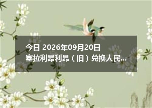 今日 2026年09月20日 塞拉利昂利昂（旧）兑换人民币最新汇率行情