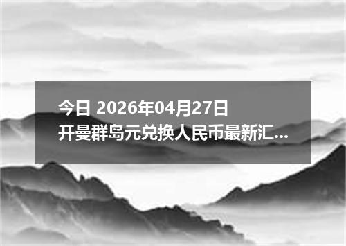 今日 2026年04月27日 开曼群岛元兑换人民币最新汇率行情