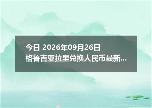 今日 2026年09月26日 格鲁吉亚拉里兑换人民币最新汇率行情