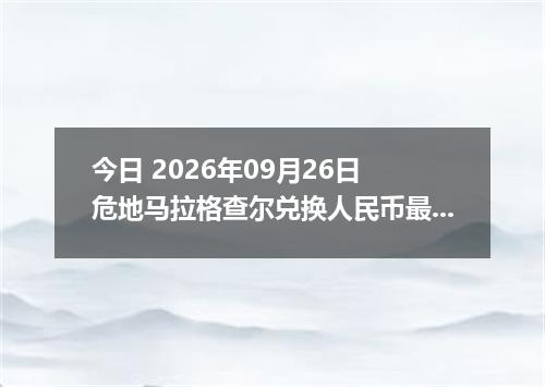 今日 2026年09月26日 危地马拉格查尔兑换人民币最新汇率行情