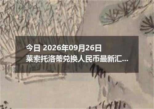 今日 2026年09月26日 莱索托洛蒂兑换人民币最新汇率行情