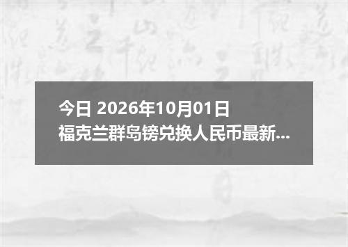 今日 2026年10月01日 福克兰群岛镑兑换人民币最新汇率行情