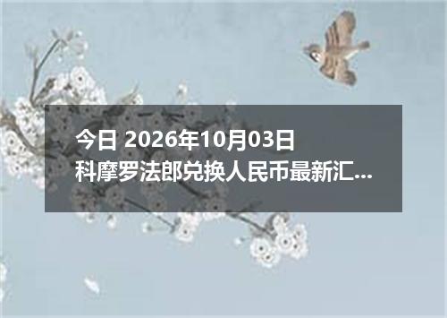 今日 2026年10月03日 科摩罗法郎兑换人民币最新汇率行情