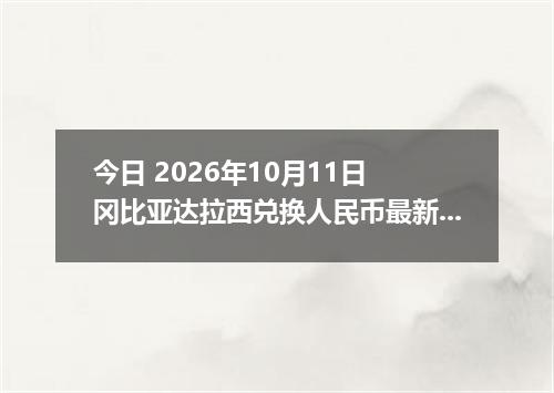 今日 2026年10月11日 冈比亚达拉西兑换人民币最新汇率行情