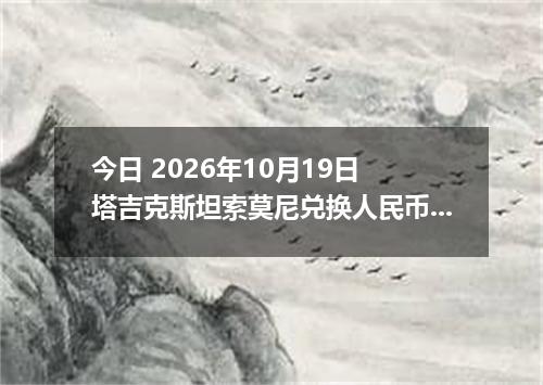 今日 2026年10月19日 塔吉克斯坦索莫尼兑换人民币最新汇率行情