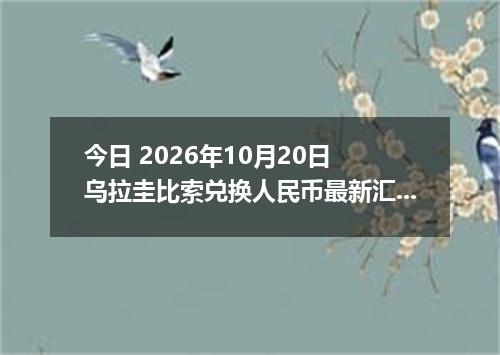 今日 2026年10月20日 乌拉圭比索兑换人民币最新汇率行情