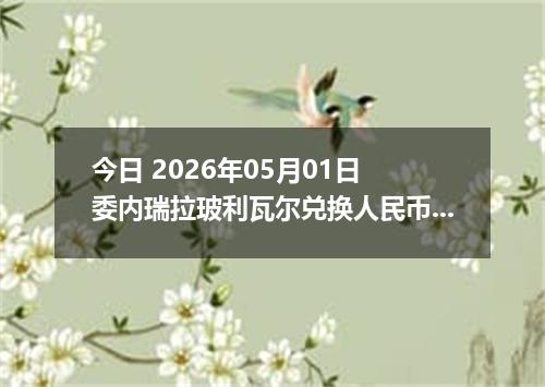 今日 2026年05月01日 委内瑞拉玻利瓦尔兑换人民币最新汇率行情