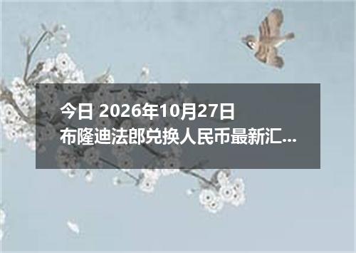 今日 2026年10月27日 布隆迪法郎兑换人民币最新汇率行情